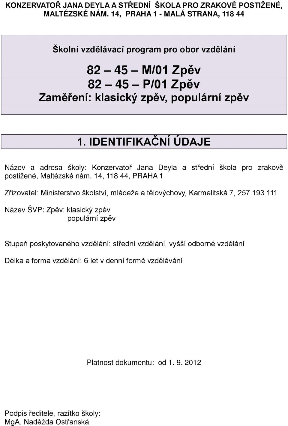 IDENTIFIKAČNÍ ÚDAJE Název a adresa školy: Konzervatoř Jana Deyla a střední škola pro zrakově postižené, Maltézské nám.