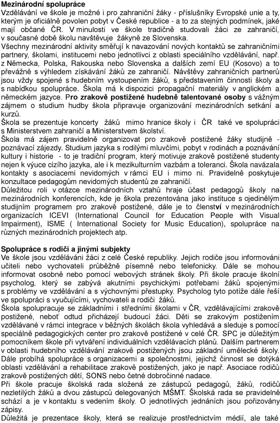 Všechny mezinárodní aktivity směřují k navazování nových kontaktů se zahraničními partnery, školami, institucemi nebo jednotlivci z oblasti speciálního vzdělávání, např.