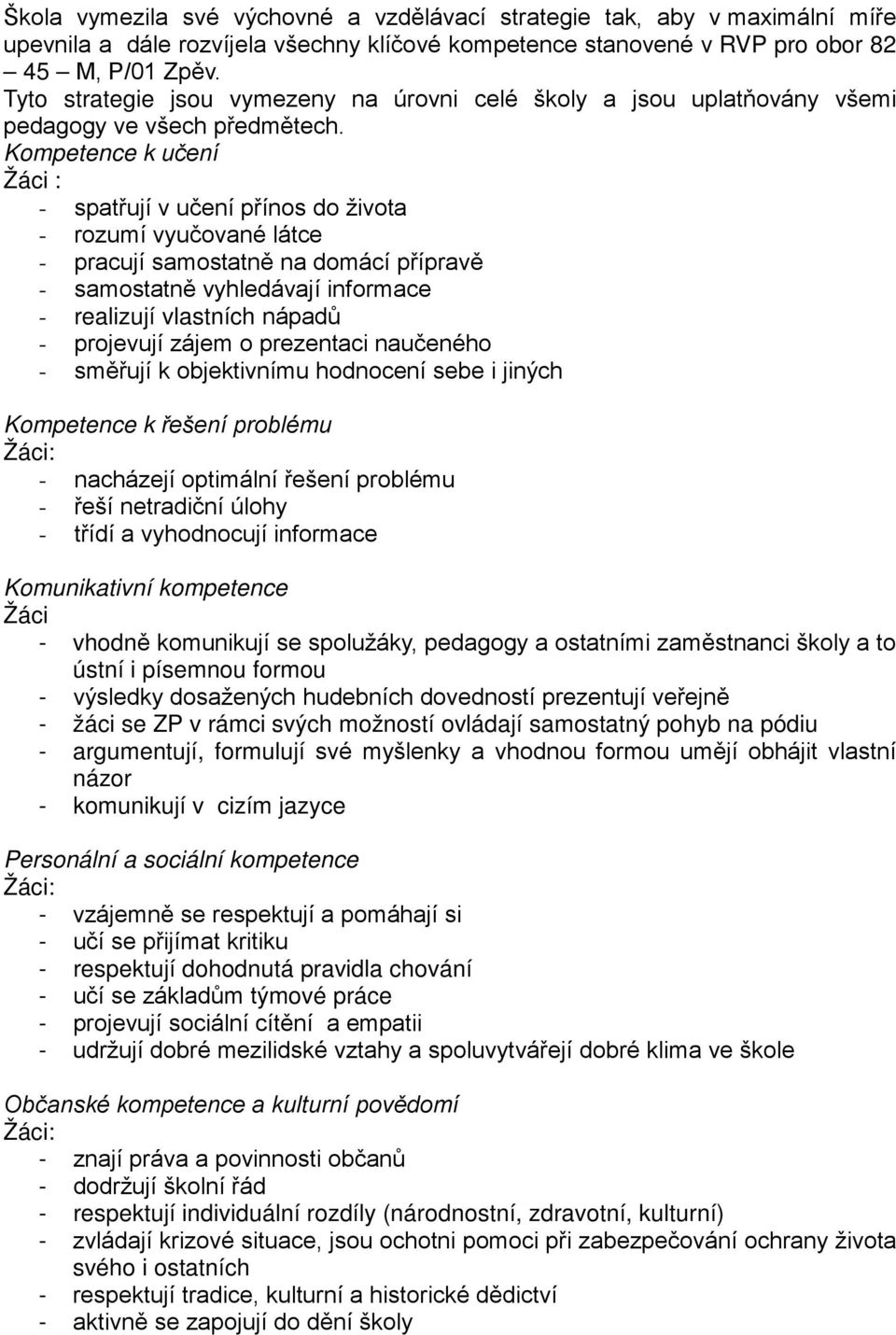 Kompetence k učení Žáci : - spatřují v učení přínos do života - rozumí vyučované látce - pracují samostatně na domácí přípravě - samostatně vyhledávají informace - realizují vlastních nápadů -