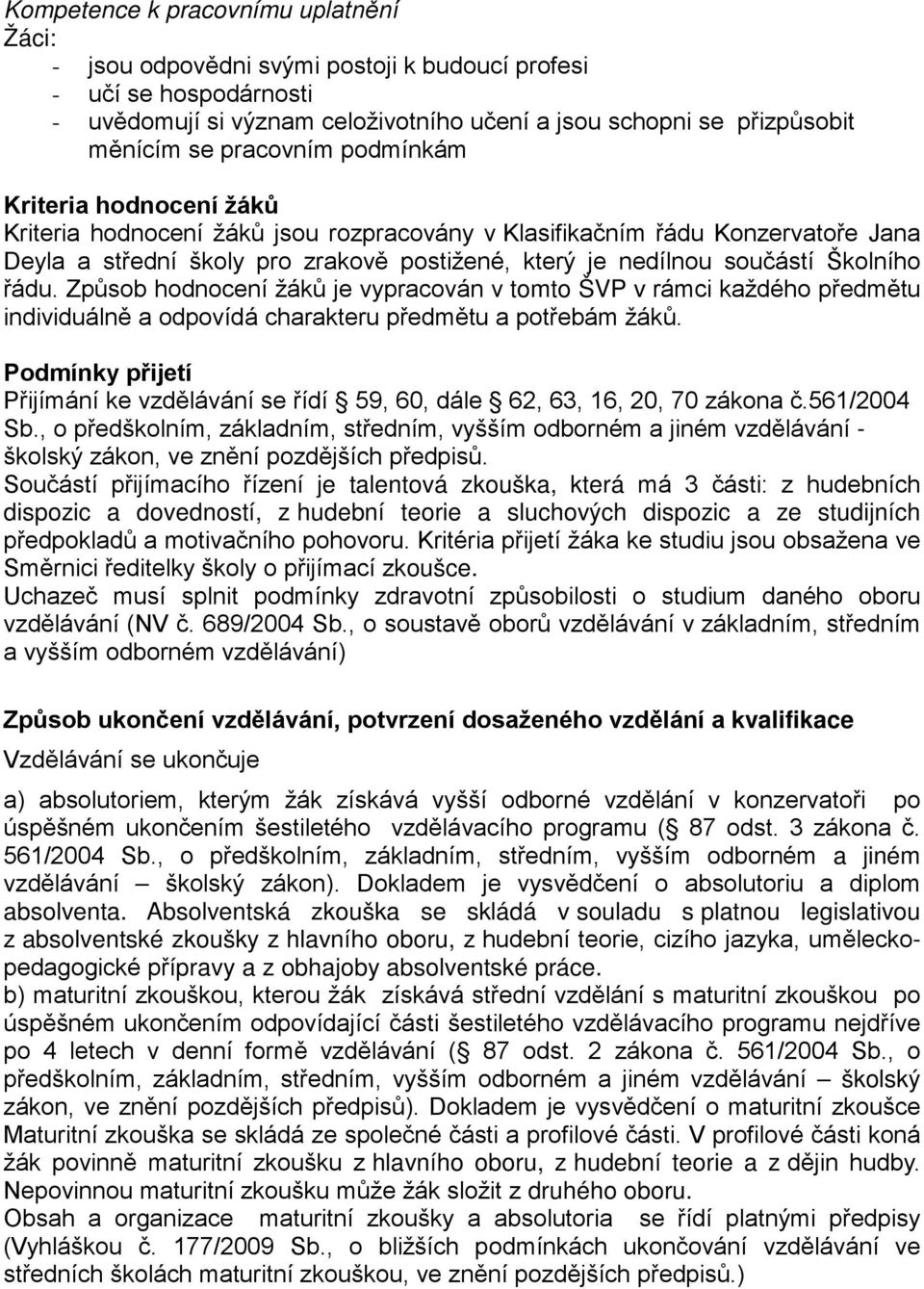 Školního řádu. Způsob hodnocení žáků je vypracován v tomto ŠVP v rámci každého předmětu individuálně a odpovídá charakteru předmětu a potřebám žáků.