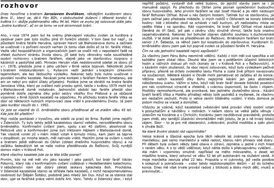 Ano, v roce 1974 jsem byl ke svému překvapení vskutku zvolen za kurátora a zastával jsem pak tuto službu plná tři funkční období. V tom čase byl např.