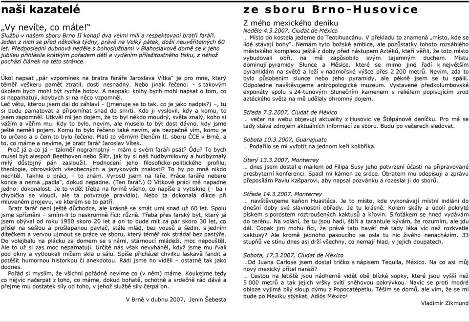 Předposlední dubnová neděle s bohoslužbami v Blahoslavově domě se k jeho jubileu přihlásila krátkým pořadem dětí a vydáním příležitostného tisku, z něhož pochází článek na této stránce.