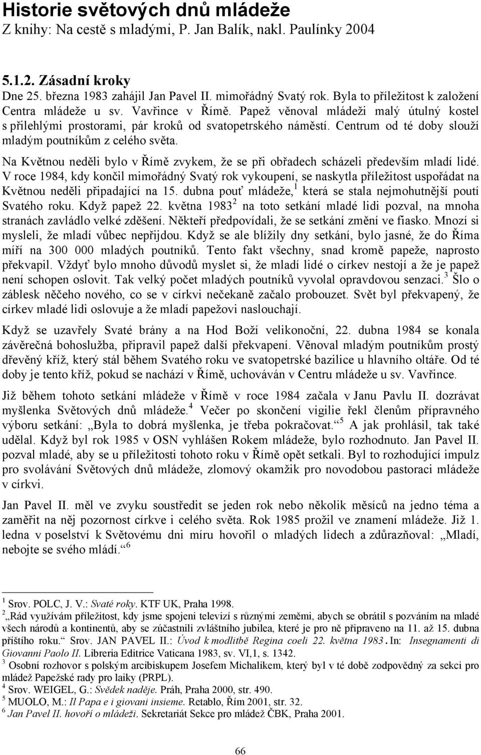 Centrum od té doby slouží mladým poutníkům z celého světa. Na Květnou neděli bylo v Římě zvykem, že se při obřadech scházeli především mladí lidé.