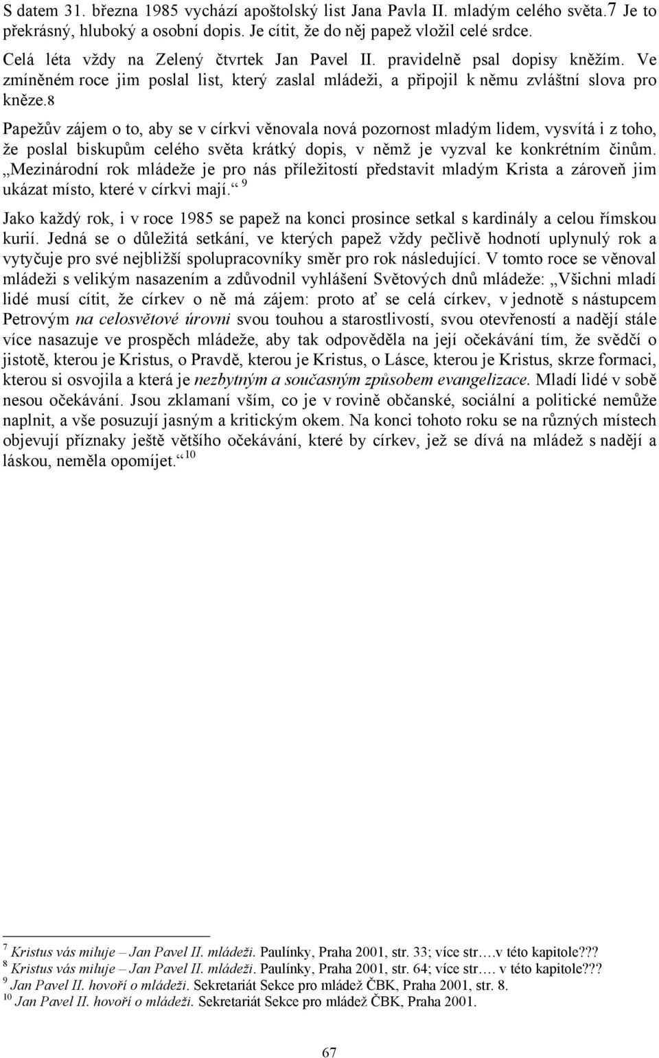 8 Papežův zájem o to, aby se v církvi věnovala nová pozornost mladým lidem, vysvítá i z toho, že poslal biskupům celého světa krátký dopis, v němž je vyzval ke konkrétním činům.