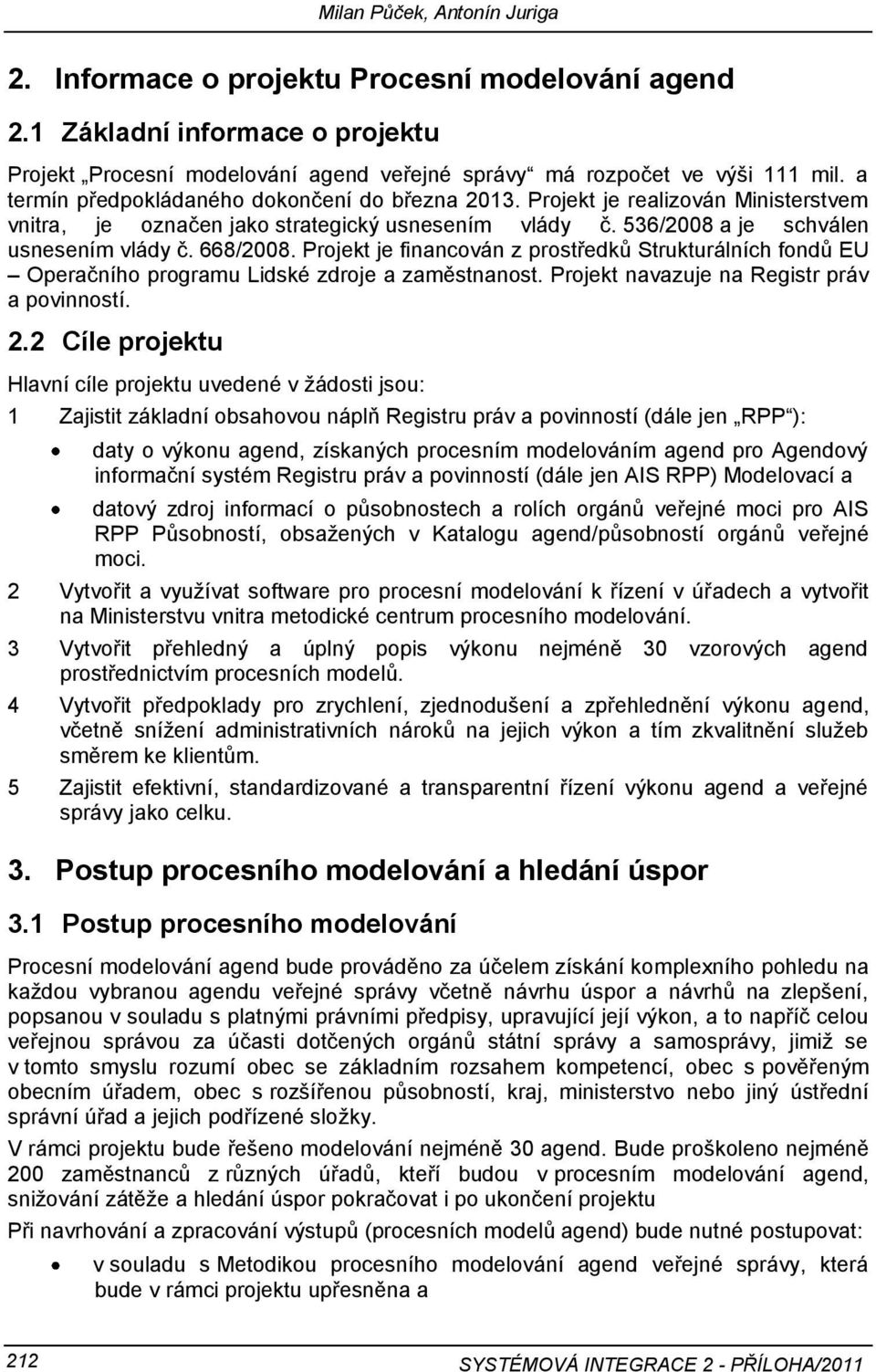 Projekt je financován z prostředků Strukturálních fondů EU Operačního programu Lidské zdroje a zaměstnanost. Projekt navazuje na Registr práv a povinností. 2.