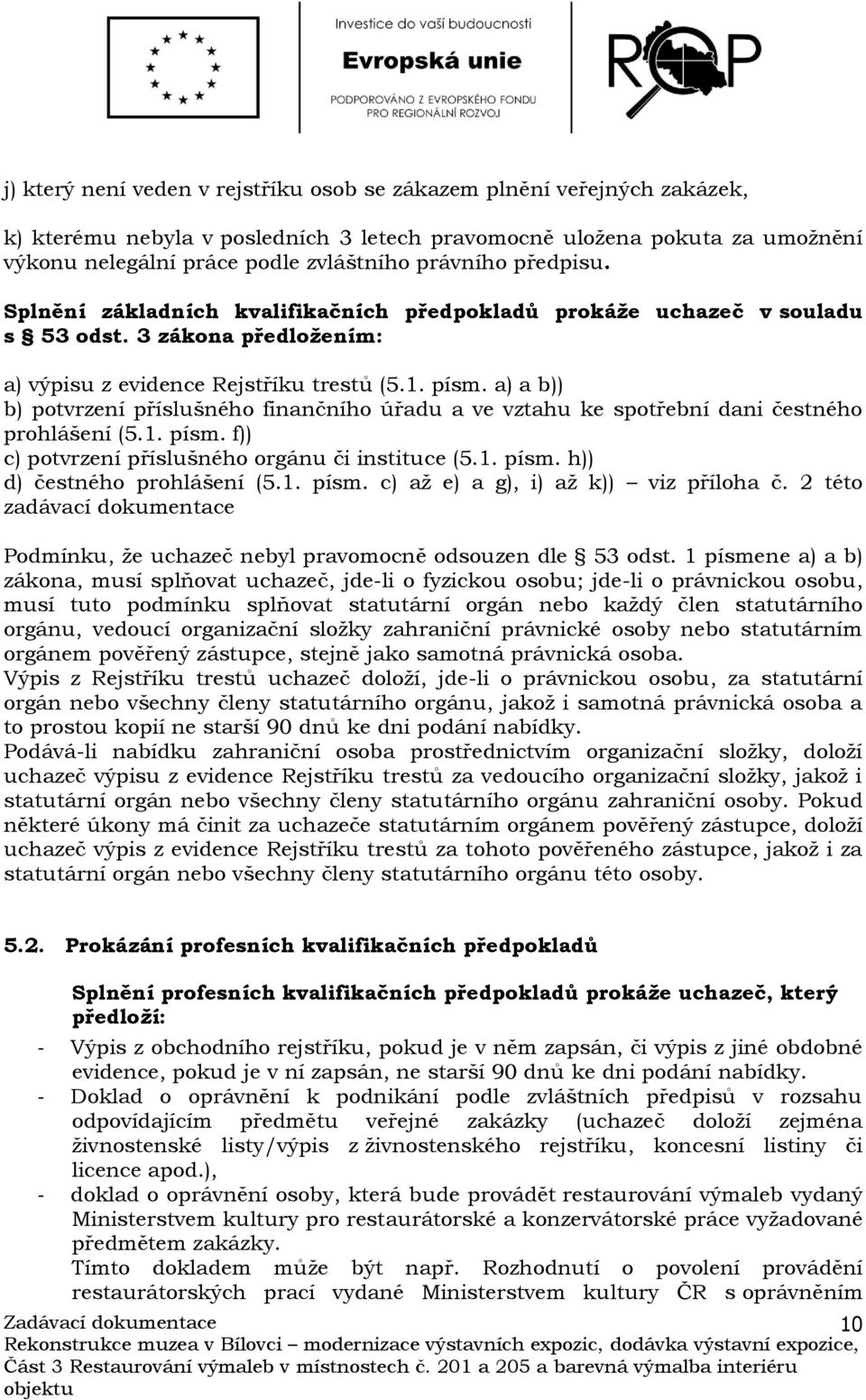 a) a b)) b) potvrzení příslušného finančního úřadu a ve vztahu ke spotřební dani čestného prohlášení (5.1. písm. f)) c) potvrzení příslušného orgánu či instituce (5.1. písm. h)) d) čestného prohlášení (5.