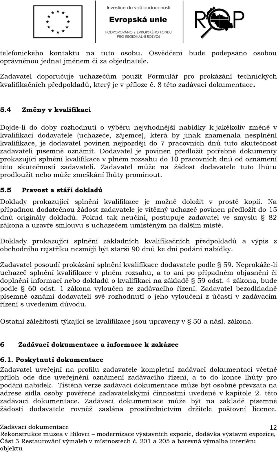 4 Změny v kvalifikaci Dojde-li do doby rozhodnutí o výběru nejvhodnější nabídky k jakékoliv změně v kvalifikaci dodavatele (uchazeče, zájemce), která by jinak znamenala nesplnění kvalifikace, je