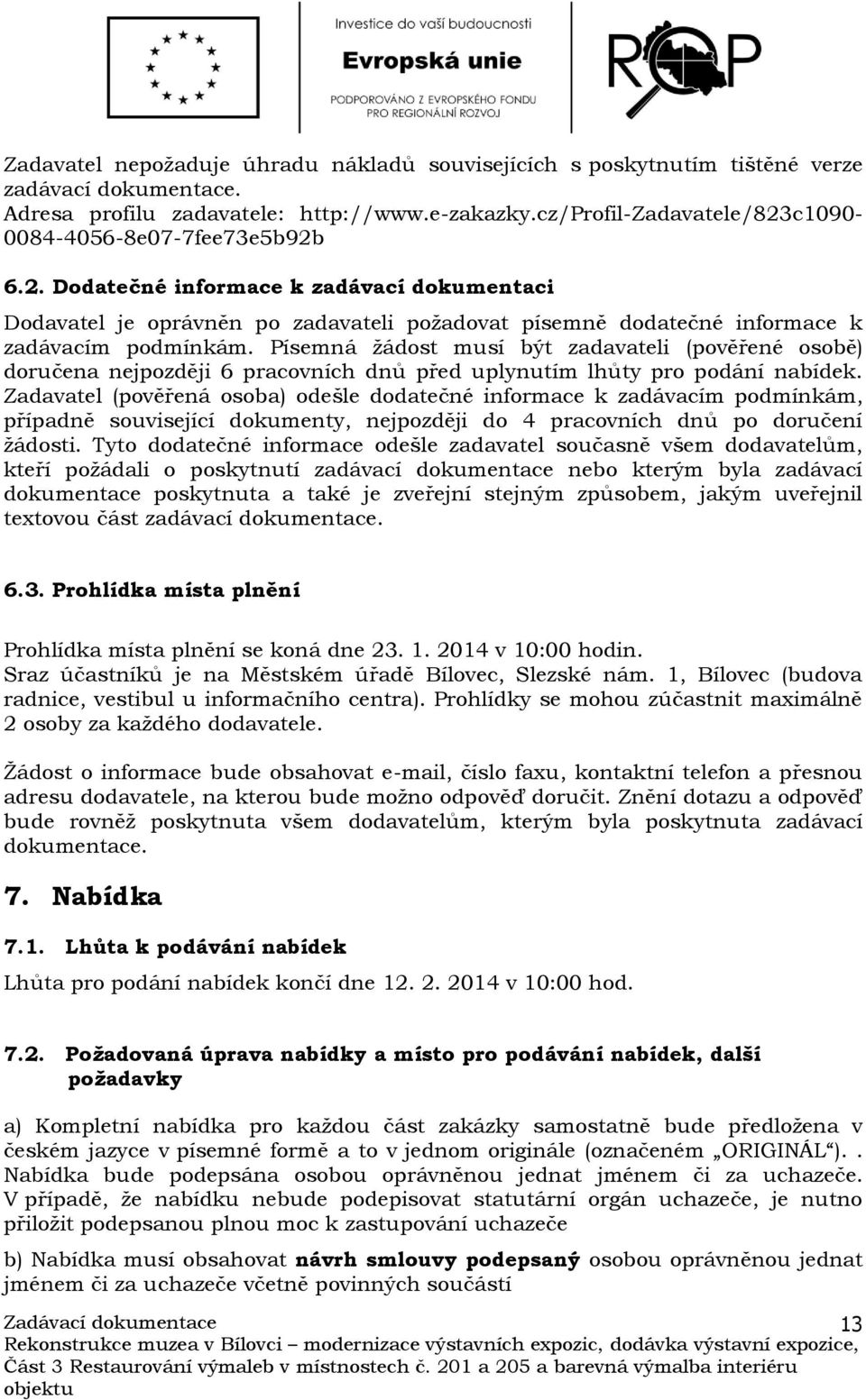 Písemná žádost musí být zadavateli (pověřené osobě) doručena nejpozději 6 pracovních dnů před uplynutím lhůty pro podání nabídek.