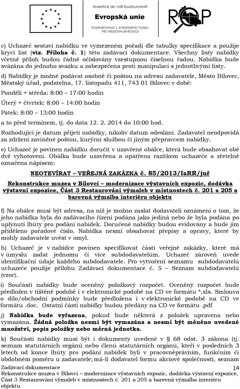 d) Nabídky je možné podávat osobně či poštou na adresu zadavatele, Město Bílovec, Městský úřad, podatelna, 17.