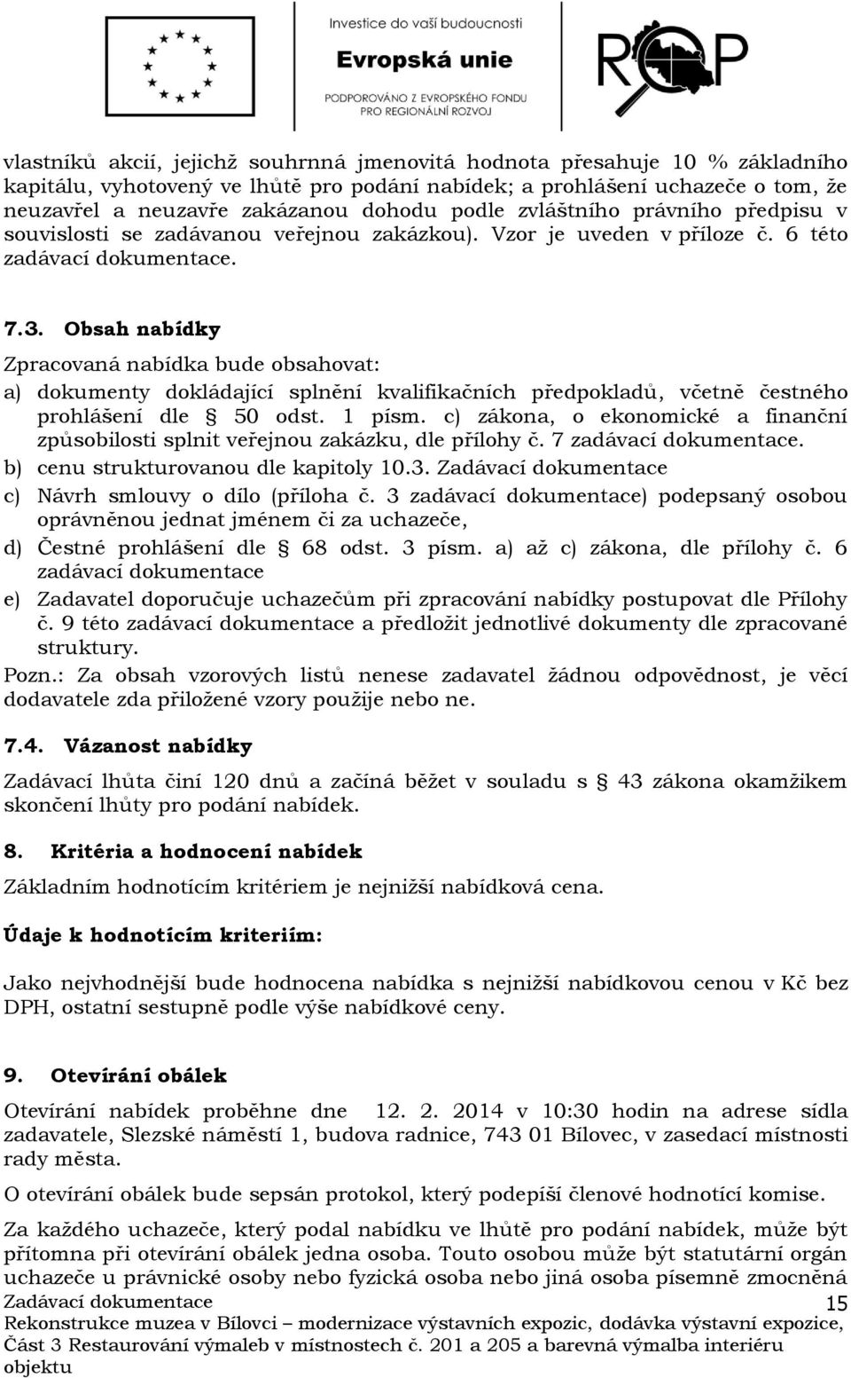 Obsah nabídky Zpracovaná nabídka bude obsahovat: a) dokumenty dokládající splnění kvalifikačních předpokladů, včetně čestného prohlášení dle 50 odst. 1 písm.