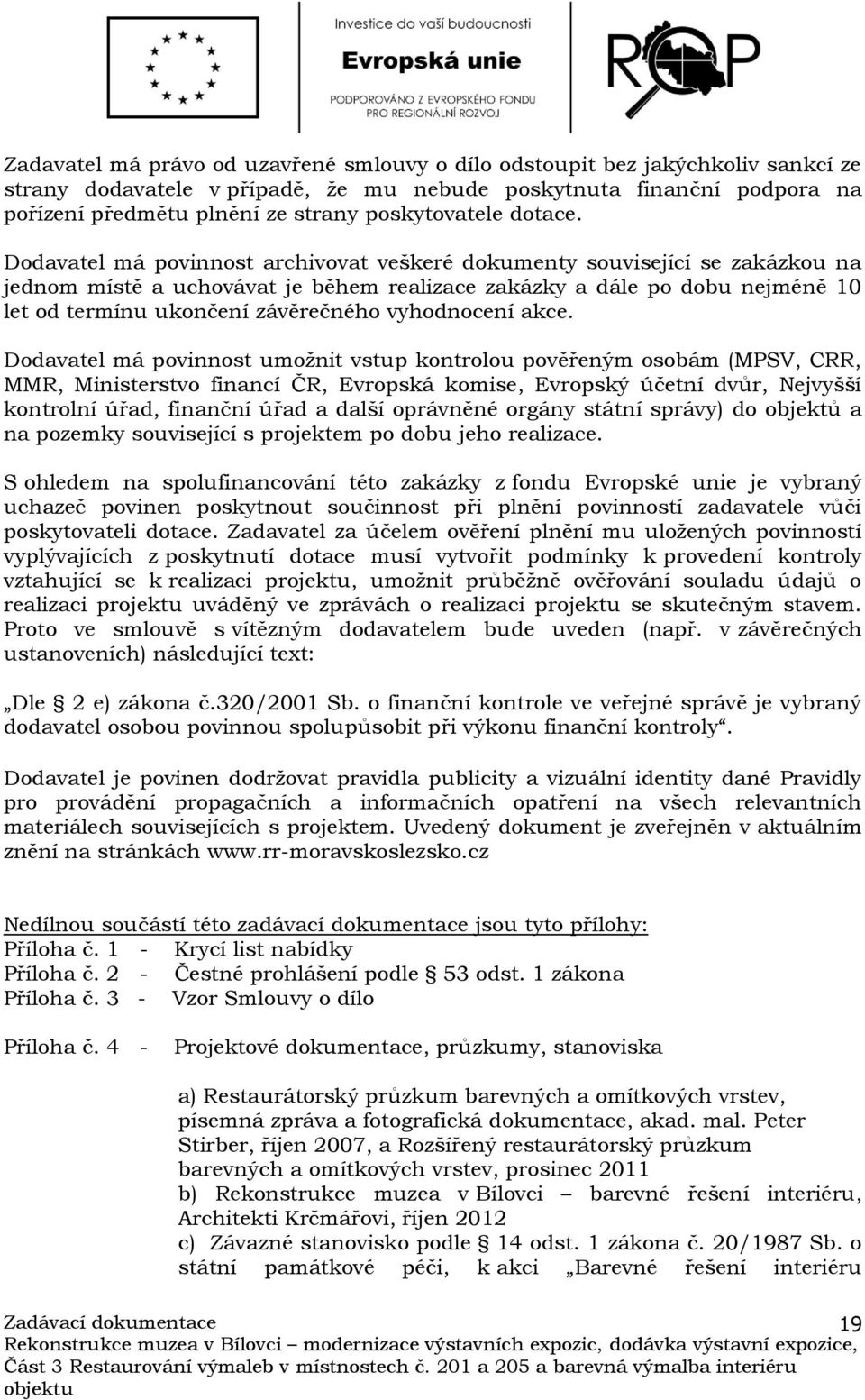 Dodavatel má povinnost archivovat veškeré dokumenty související se zakázkou na jednom místě a uchovávat je během realizace zakázky a dále po dobu nejméně 10 let od termínu ukončení závěrečného