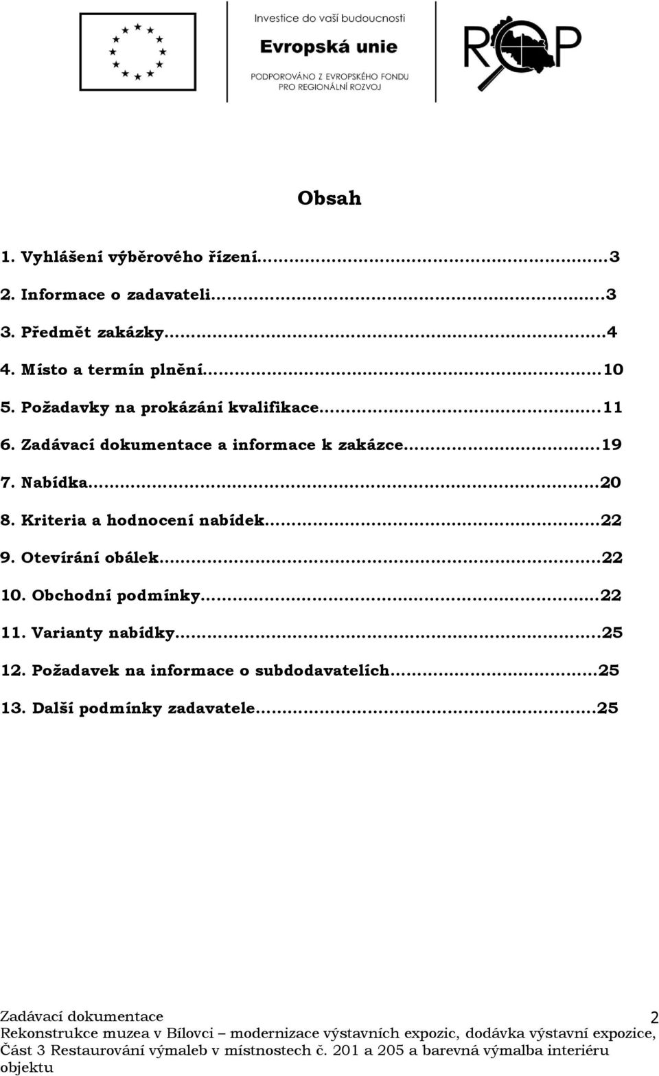 Nabídka 20 8. Kriteria a hodnocení nabídek 22 9. Otevírání obálek..22 10. Obchodní podmínky 22 11.