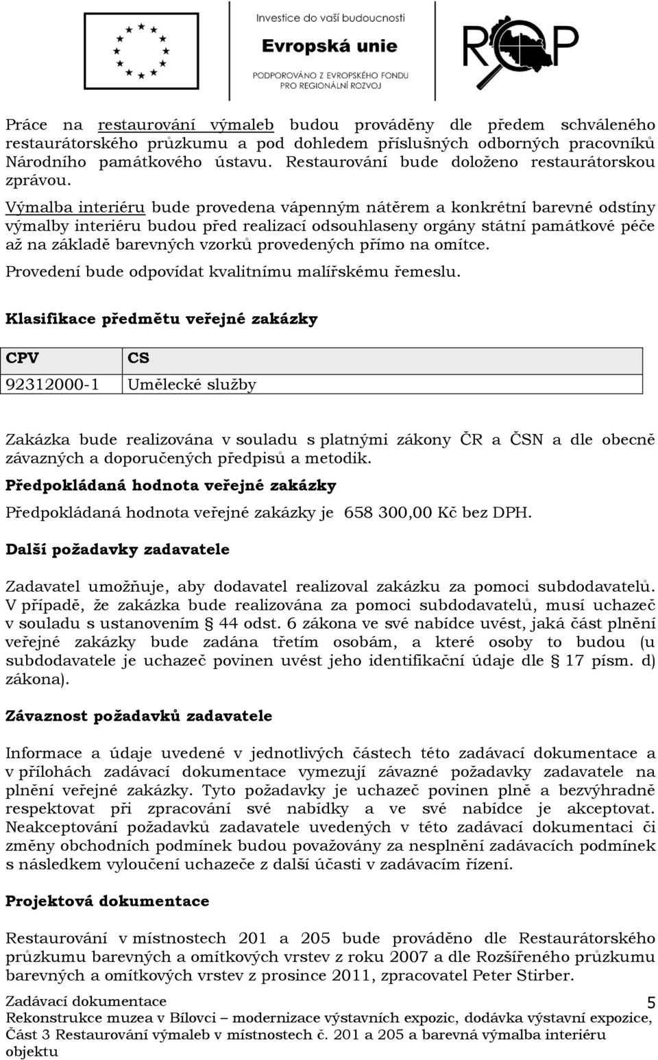 Výmalba interiéru bude provedena vápenným nátěrem a konkrétní barevné odstíny výmalby interiéru budou před realizací odsouhlaseny orgány státní památkové péče až na základě barevných vzorků