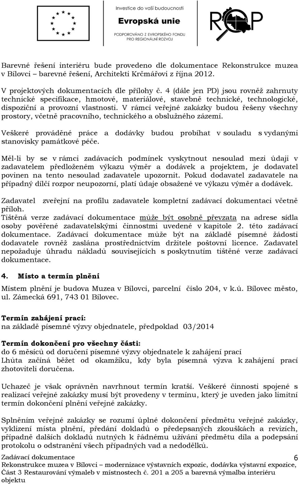 V rámci veřejné zakázky budou řešeny všechny prostory, včetně pracovního, technického a obslužného zázemí.