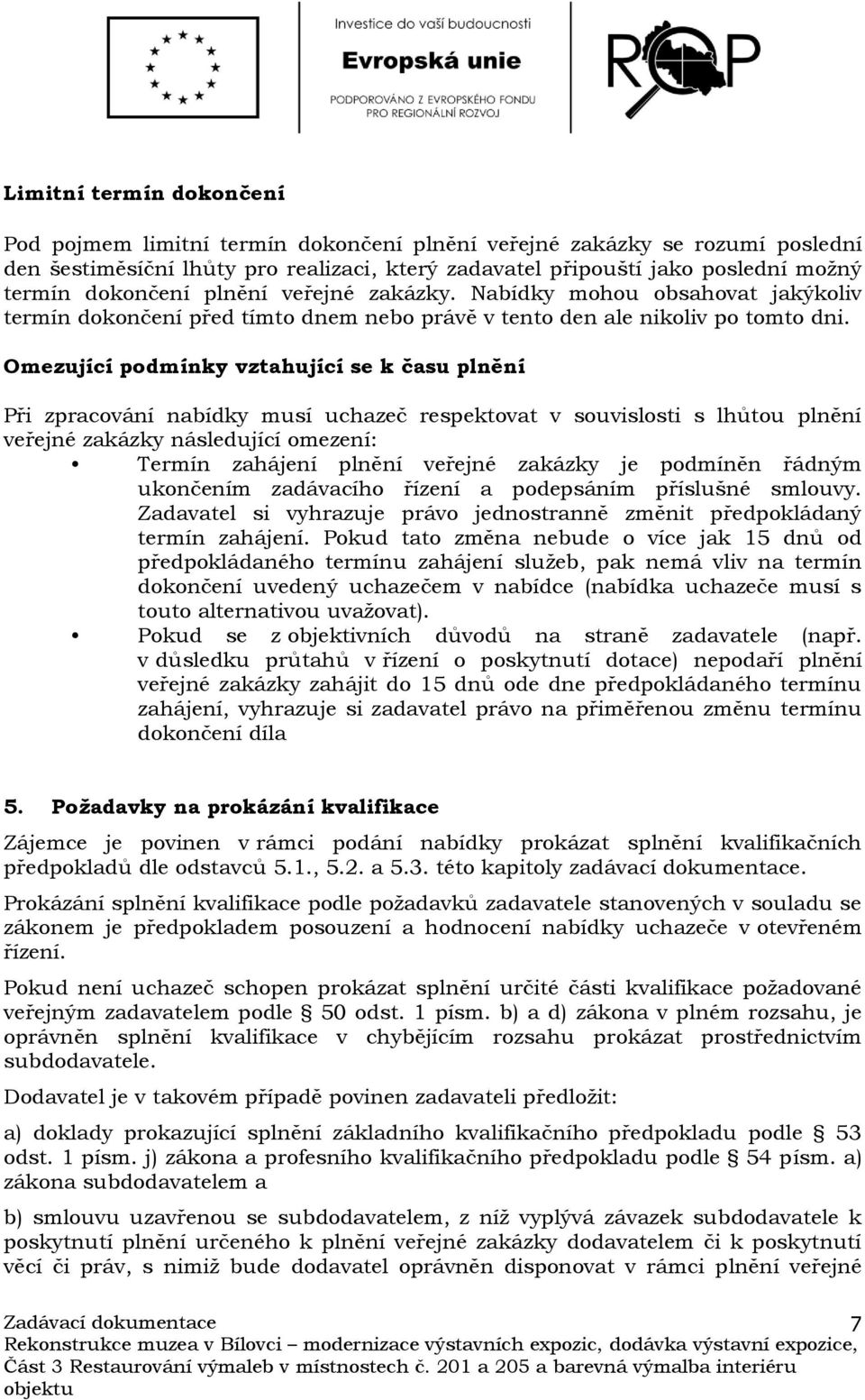 Omezující podmínky vztahující se k času plnění Při zpracování nabídky musí uchazeč respektovat v souvislosti s lhůtou plnění veřejné zakázky následující omezení: Termín zahájení plnění veřejné