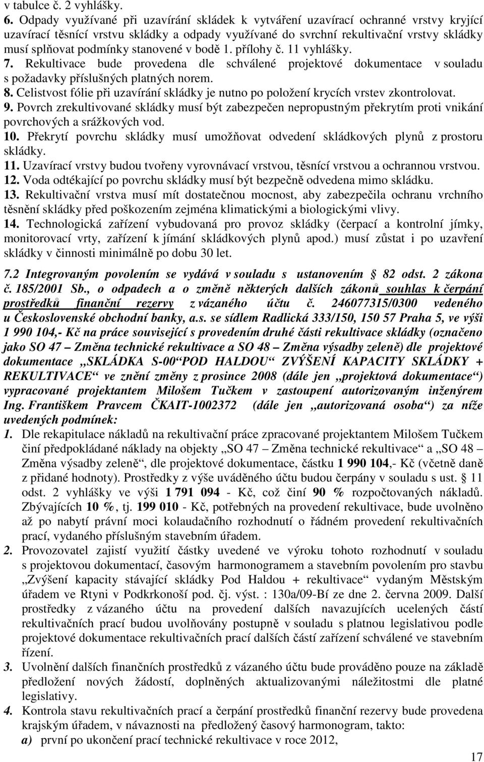 stanovené v bodě 1. přílohy č. 11 vyhlášky. 7. Rekultivace bude provedena dle schválené projektové dokumentace v souladu s požadavky příslušných platných norem. 8.