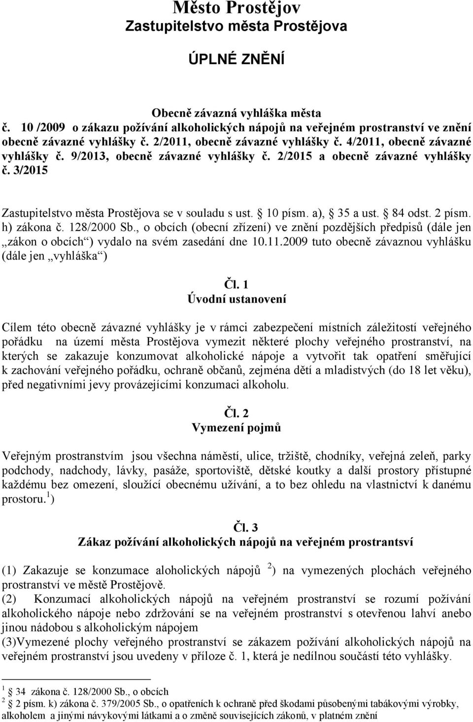 9/2013, obecně závazné vyhlášky č. 2/2015 a obecně závazné vyhlášky č. 3/2015 Zastupitelstvo města Prostějova se v souladu s ust. 10 písm. a), 35 a ust. 84 odst. 2 písm. h) zákona č. 128/2000 Sb.