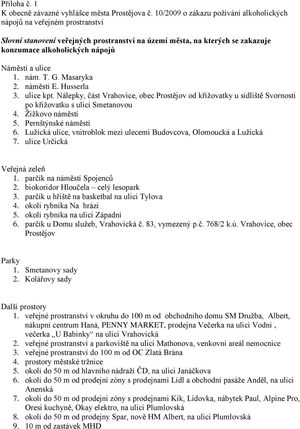 nám. T. G. Masaryka 2. náměstí E. Husserla 3. ulice kpt. Nálepky, část Vrahovice, obec Prostějov od křižovatky u sídliště Svornosti po křižovatku s ulicí Smetanovou 4. Žižkovo náměstí 5.