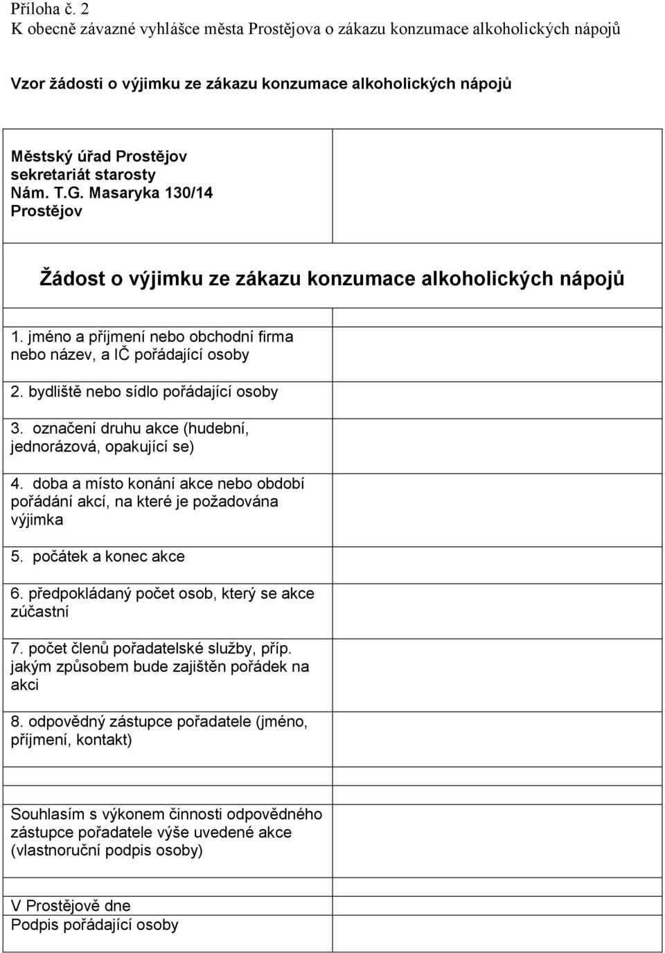 G. Masaryka 130/14 Prostějov Žádost o výjimku ze zákazu konzumace alkoholických nápojů 1. jméno a příjmení nebo obchodní firma nebo název, a IČ pořádající osoby 2.