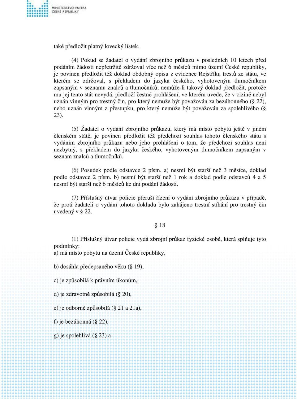 opisu z evidence Rejstříku trestů ze státu, ve kterém se zdržoval, s překladem do jazyka českého, vyhotoveným tlumočníkem zapsaným v seznamu znalců a tlumočníků; nemůže-li takový doklad předložit,