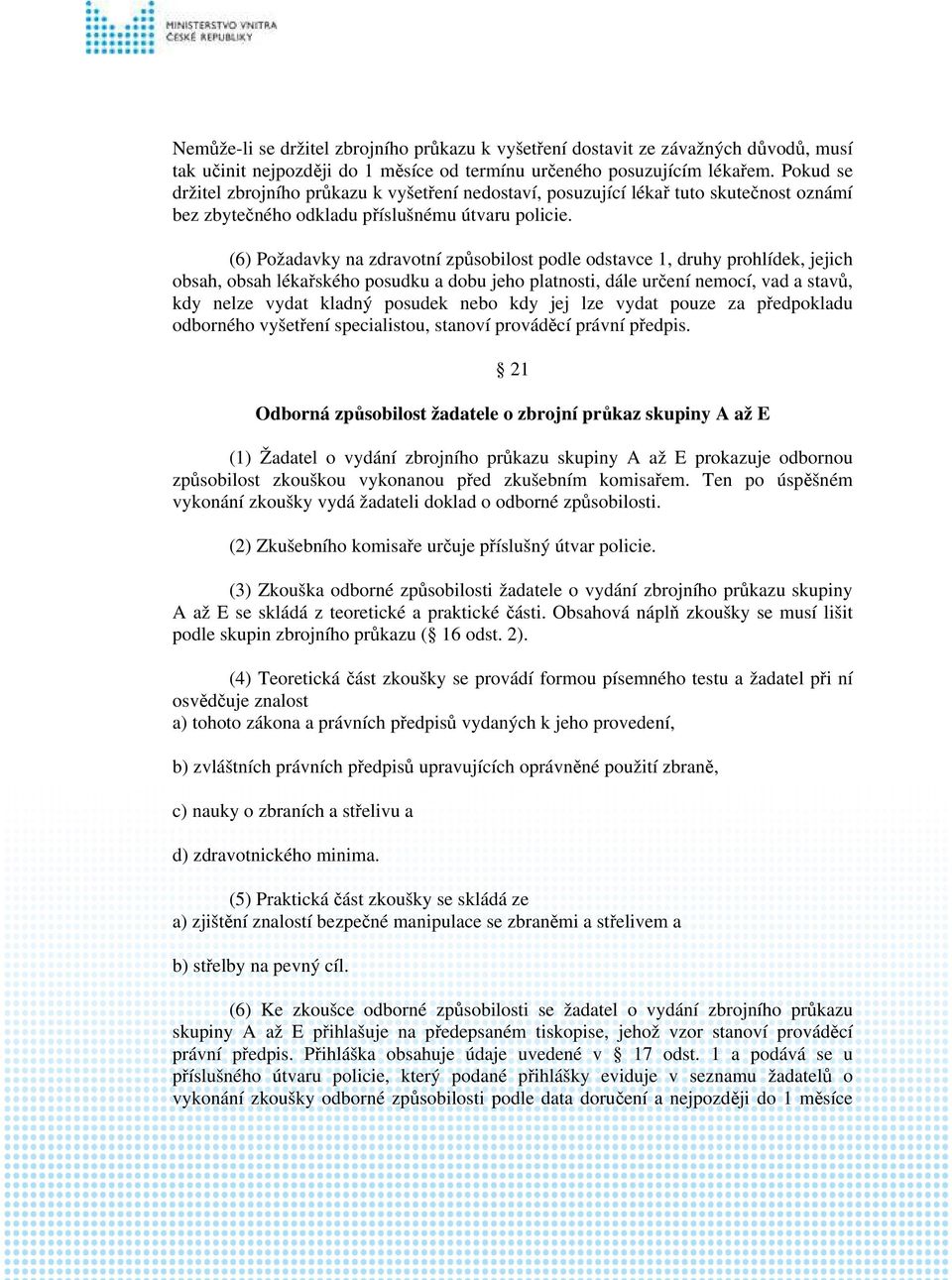 (6) Požadavky na zdravotní způsobilost podle odstavce 1, druhy prohlídek, jejich obsah, obsah lékařského posudku a dobu jeho platnosti, dále určení nemocí, vad a stavů, kdy nelze vydat kladný posudek