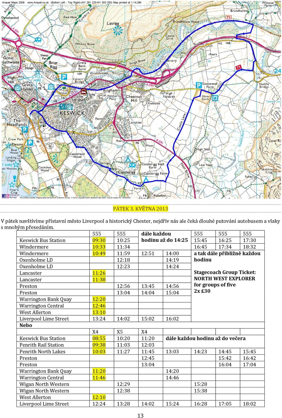 každou Oxenholme LD 12:18 14:19 hodinu Oxenholme LD 12:23 14:24 Lancaster 11:26 Stagecoach Group Ticket: Lancaster 11:38 NORTH WEST EXPLORER Preston 12:56 13:45 14:56 for groups of five Preston 13:04