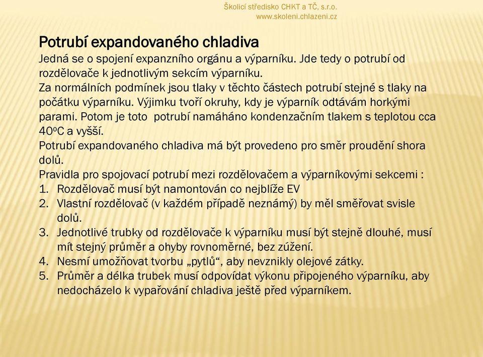 Potom je toto potrubí namáháno kondenzačním tlakem s teplotou cca 40 o C a vyšší. Potrubí expandovaného chladiva má být provedeno pro směr proudění shora dolů.