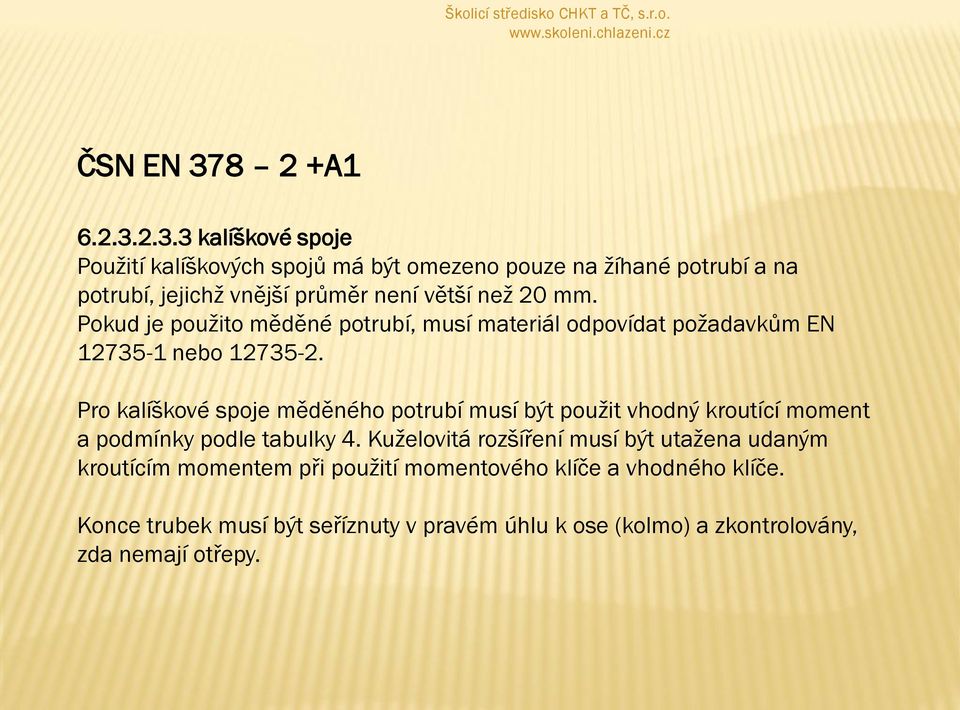 2.3.3 kalíškové spoje Pouţití kalíškových spojů má být omezeno pouze na ţíhané potrubí a na potrubí, jejichţ vnější průměr není větší neţ 20