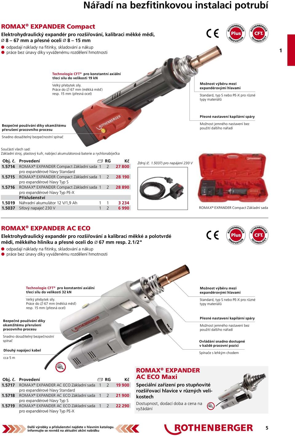 15 mm (přesná ocel) Možnost výběru mezi expandérovými hlavami Standard, typ S nebo PE-X pro různé typy materiálů Přesné nastavení kapilární spáry Bezpečné používání díky okamžitému přerušení