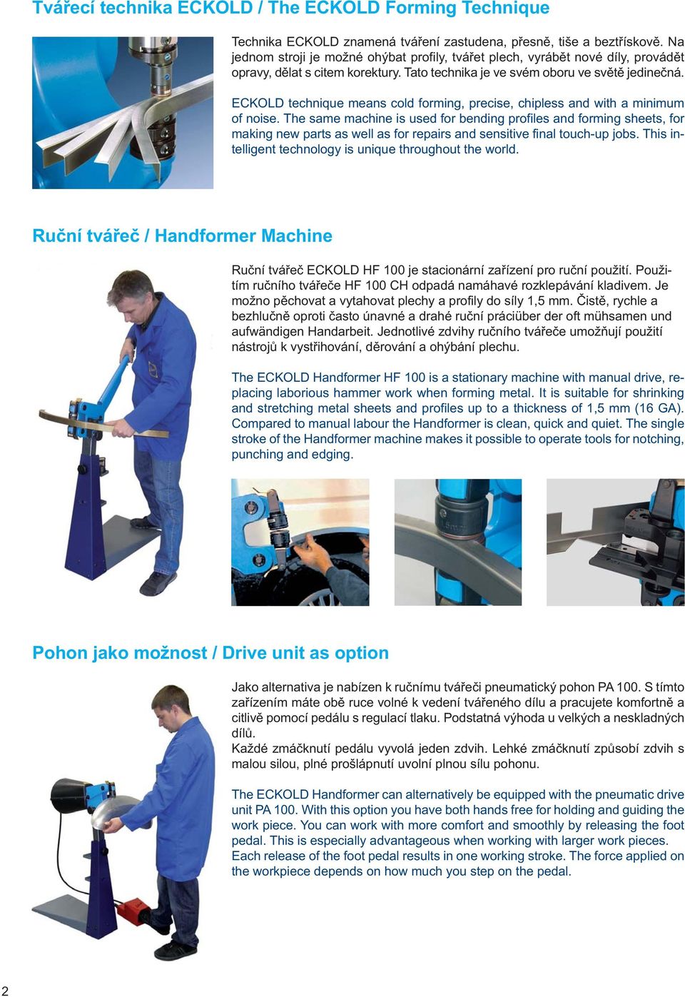 ECKOLD technique means cold forming, precise, chipless and with a minimum of noise.