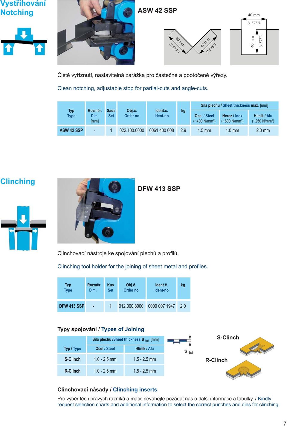 0 mm Clinching DFW 413 SSP Clinchovací nástroje ke spojování plechů a profilů. Clinching tool holder for the joining of sheet metal and profiles. Typ Rozměr Kus Obj.č. Ident.č. kg Type Dim.