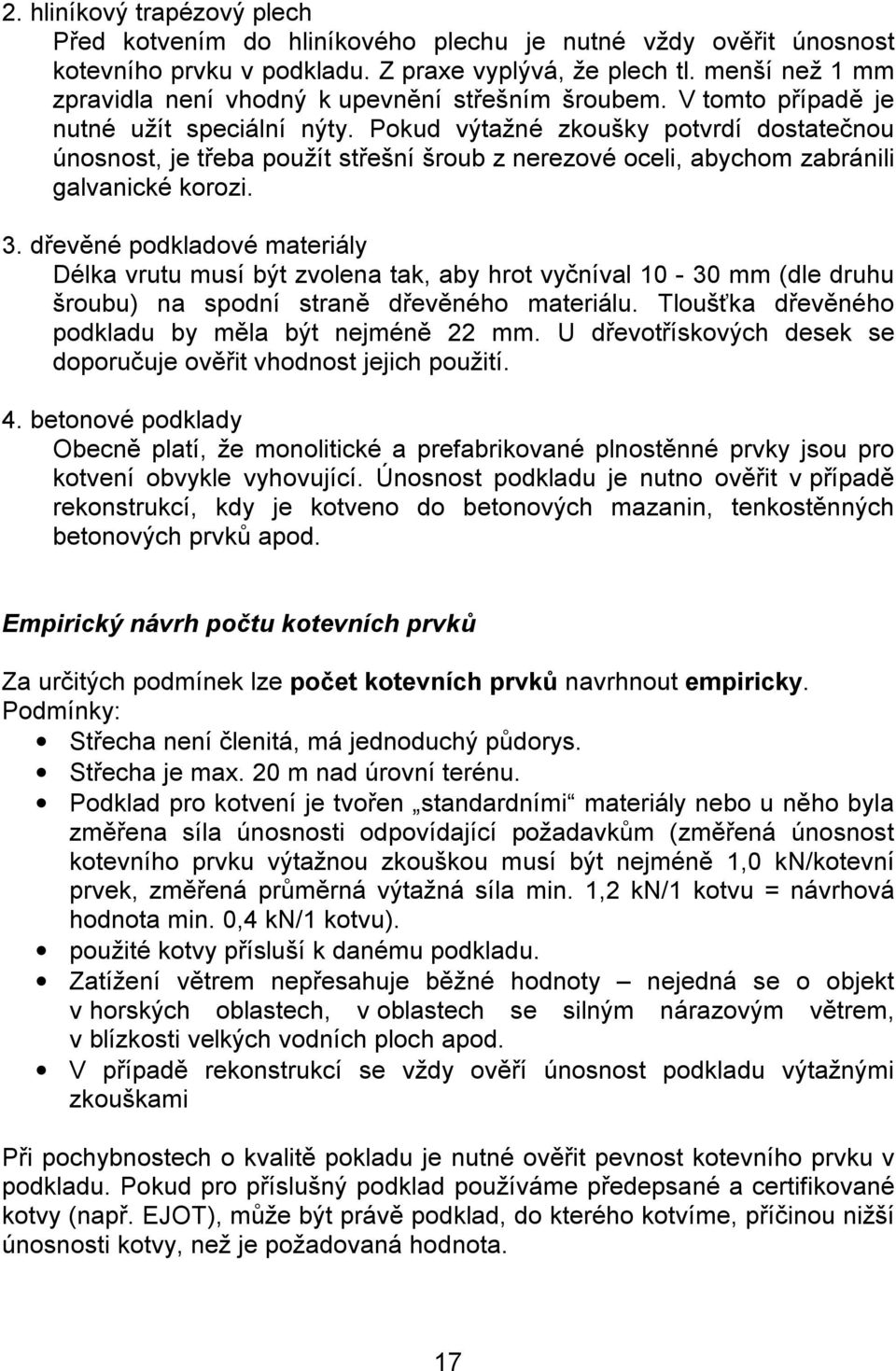 Pokud výtažné zkoušky potvrdí dostatečnou únosnost, je třeba použít střešní šroub z nerezové oceli, abychom zabránili galvanické korozi. 3.