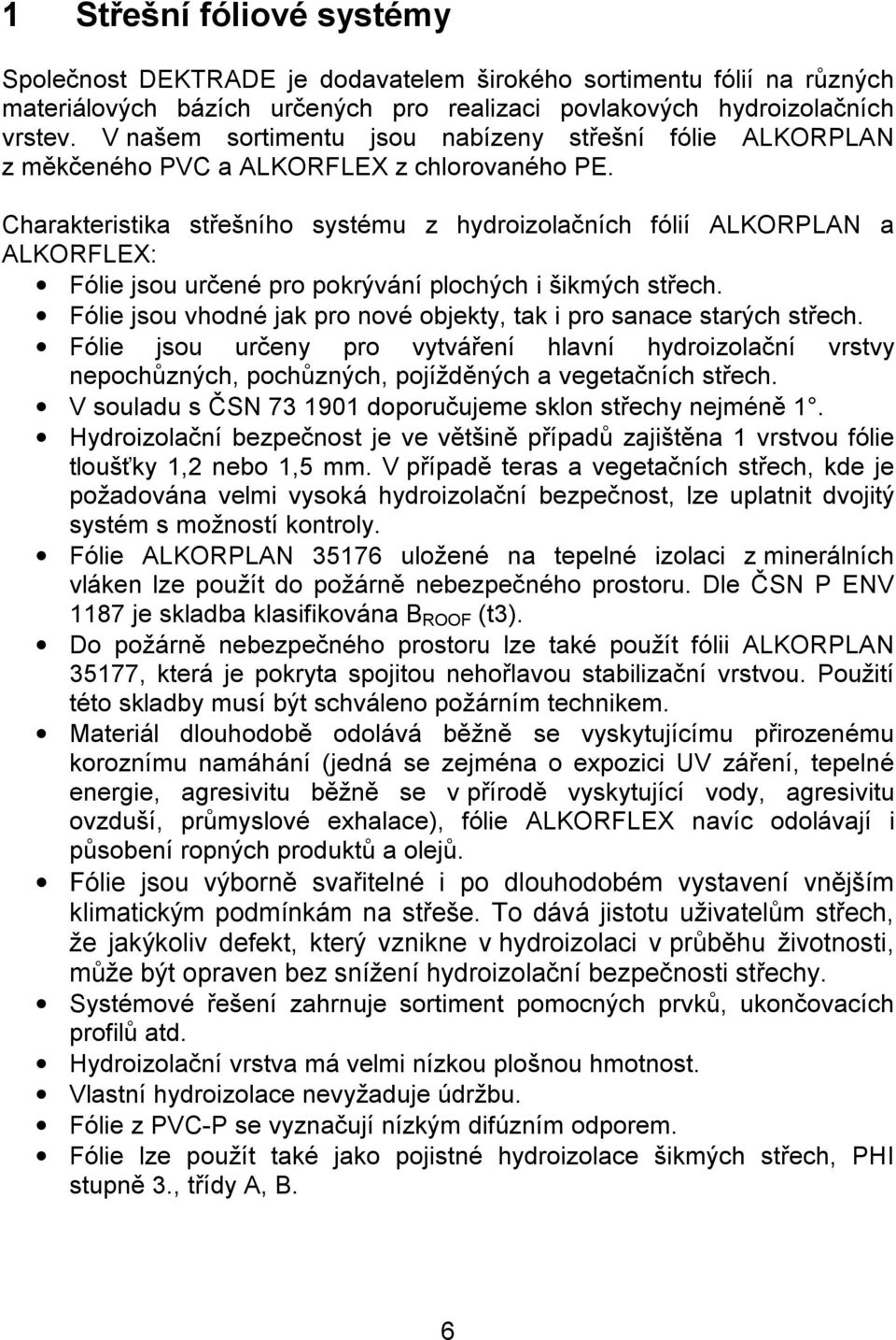 Charakteristika střešního systému z hydroizolačních fólií ALKORPLAN a ALKORFLEX: Fólie jsou určené pro pokrývání plochých i šikmých střech.