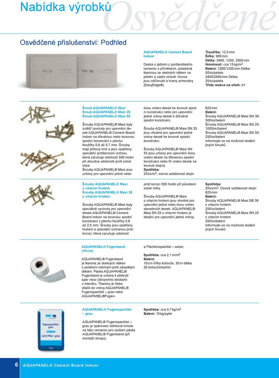 Tloušťka: 12,5 mm Šířka: 900 mm Délka: 2400, 1250, 2500 mm Hmotnost: cca 15 kg/m 2 Balení: 1200/1250 mm Délka: 50 ks/paleta 2400/2500 mm Délka: 25 ks/paleta Třída reakce na oheň: A1 Šroub AQUAPANEL