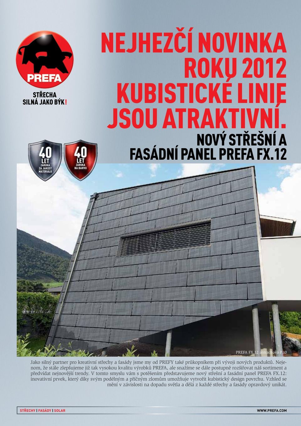 Nejenom, že stále zlepšujeme již tak vysokou kvalitu výrobků PREFA, ale snažíme se dále postupně rozšiřovat náš sortiment a předvídat nejnovější trendy.