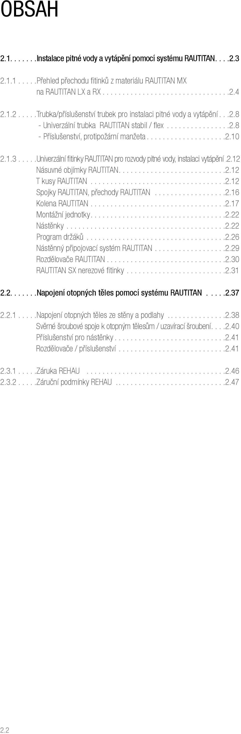 ..2.12 T kusy RAUTITAN...2.12 Spojky RAUTITAN, přechody RAUTITAN...2.16 Kolen RAUTITAN...2.17 Montážní jednotky...2.22 Nástěnky...2.22 Progrm držáků...2.26 Nástěnný připojovcí systém RAUTITAN...2.29 Rozdělovče RAUTITAN.