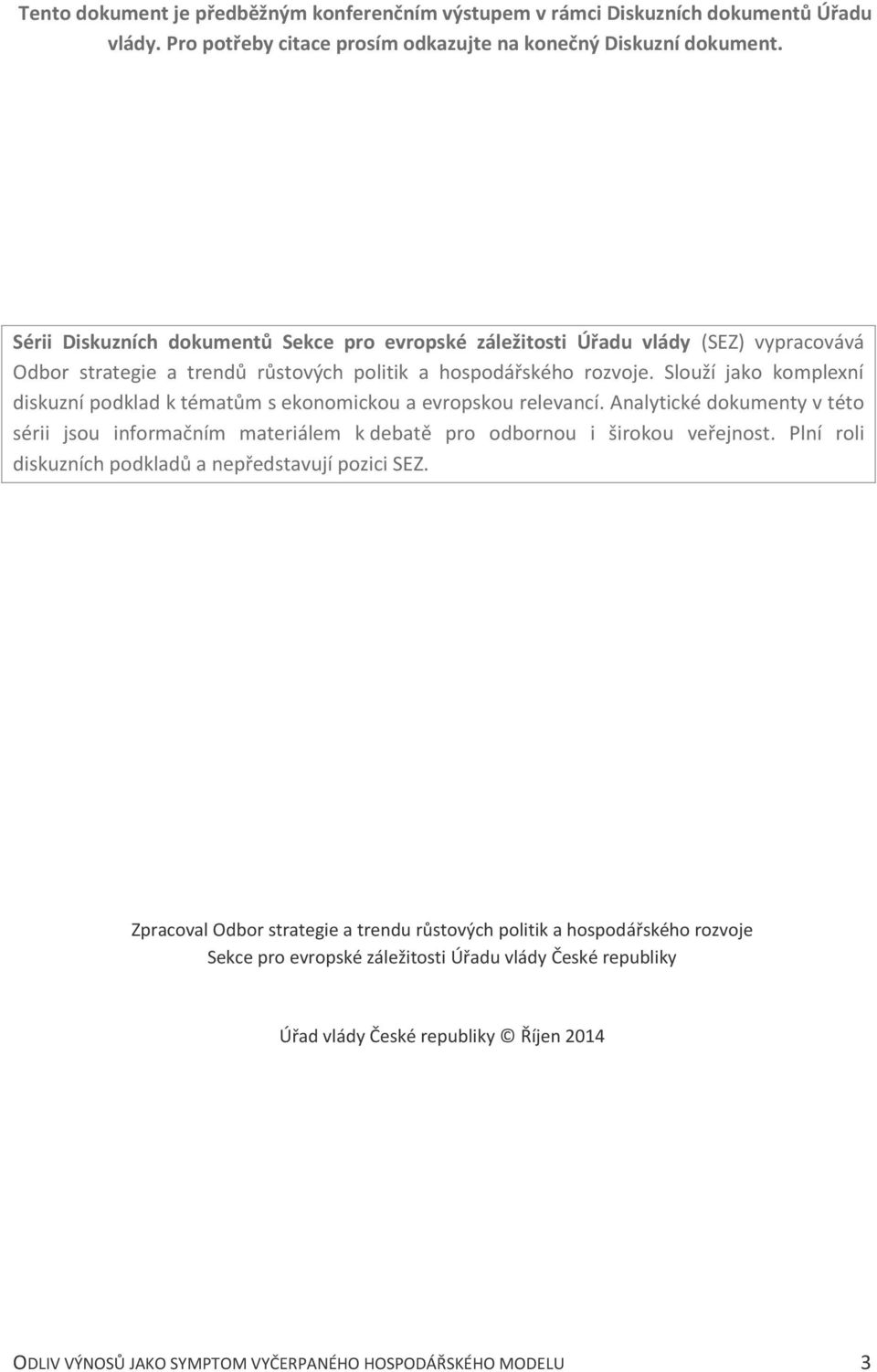 Slouží jako komplexní diskuzní podklad k tématům s ekonomickou a evropskou relevancí. Analytické dokumenty v této sérii jsou informačním materiálem k debatě pro odbornou i širokou veřejnost.