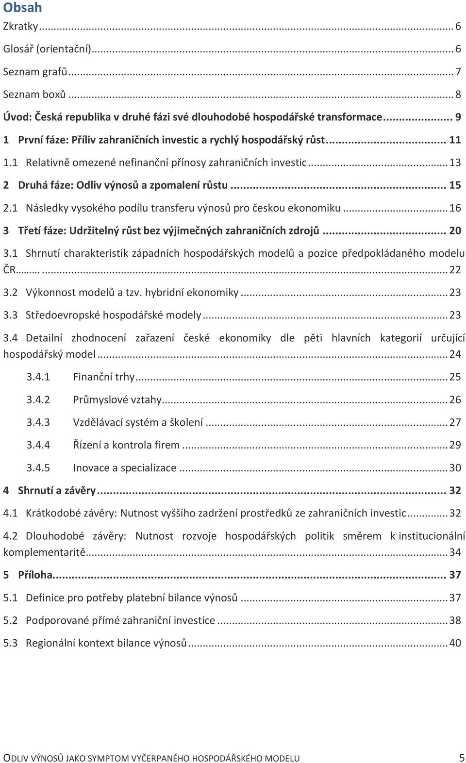 1 Následky vysokého podílu transferu výnosů pro českou ekonomiku... 16 3 Třetí fáze: Udržitelný růst bez výjimečných zahraničních zdrojů... 20 3.