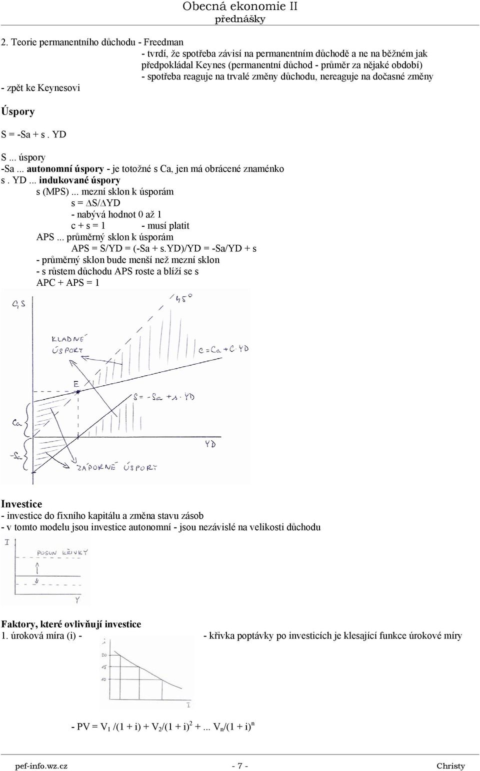 .. mezní sklon k úsporám s = S/ YD - nabývá hodnot 0 až 1 c + s = 1 - musí platit APS... průměrný sklon k úsporám APS = S/YD = (-Sa + s.