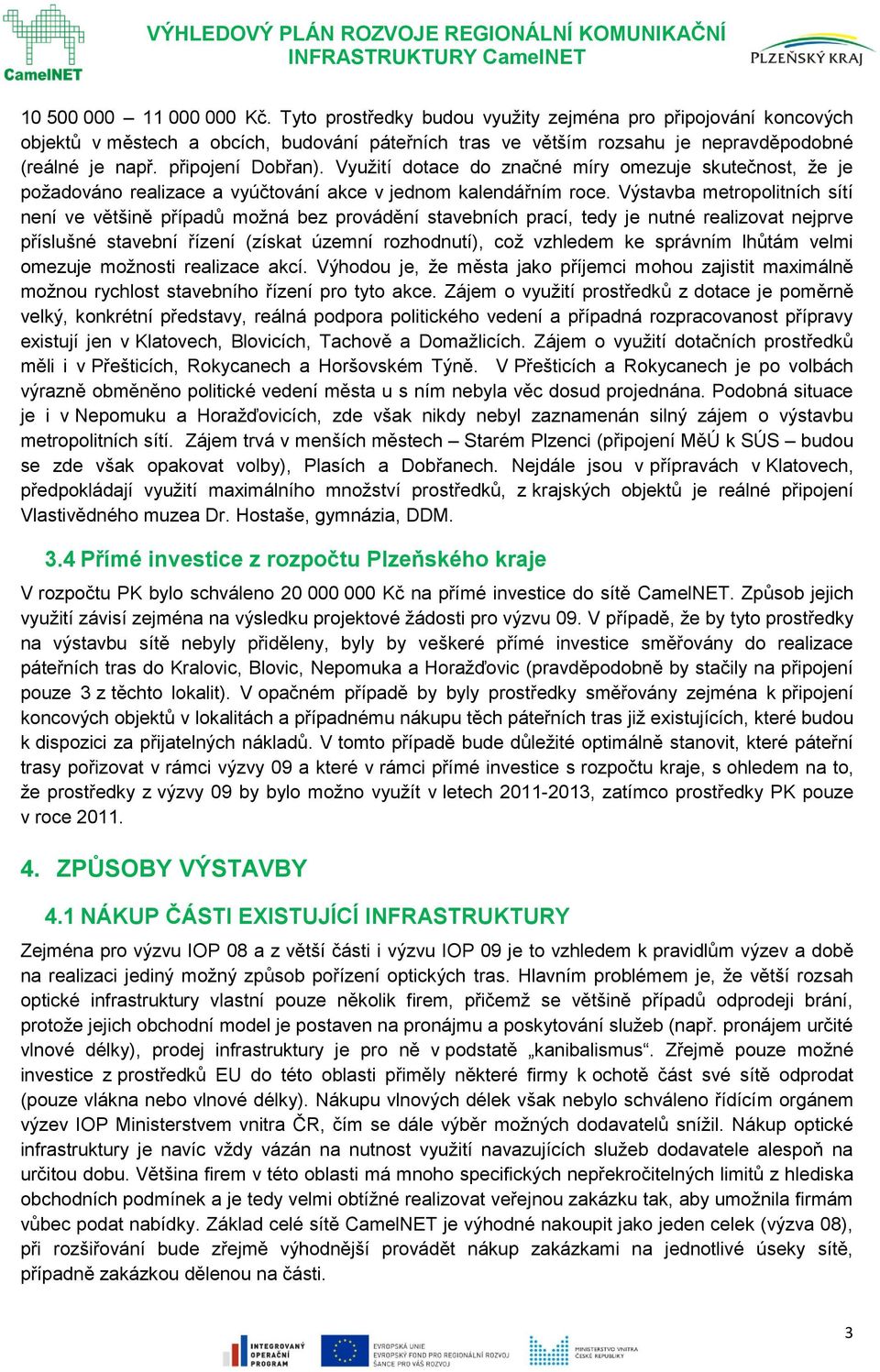 Výstavba metropolitních sítí není ve většině případů moţná bez provádění stavebních prací, tedy je nutné realizovat nejprve příslušné stavební řízení (získat územní rozhodnutí), coţ vzhledem ke