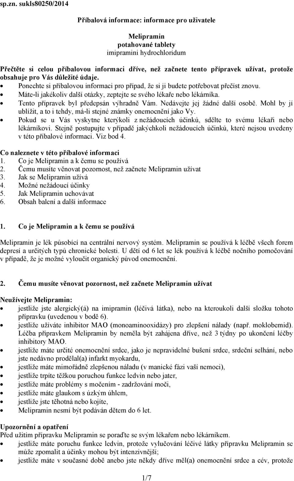 protože obsahuje pro Vás důležité údaje. Ponechte si příbalovou informaci pro případ, že si ji budete potřebovat přečíst znovu. Máte-li jakékoliv další otázky, zeptejte se svého lékaře nebo lékárníka.