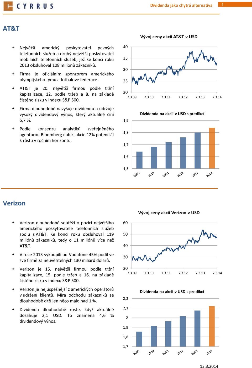 Firma dlouhodobě navyšuje dividendu a udržuje vysoký dividendový výnos, který aktuálně činí 5,7 %.