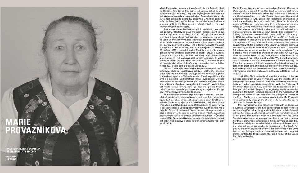 Po smrti manžela v roce 1992 zůstala sama s pěti dětmi, které vychovávala jako Čechy a ve svých rodinách dosud hovoří česky. Osamostatněním Ukrajiny se změnily politické i hospodářské poměry.