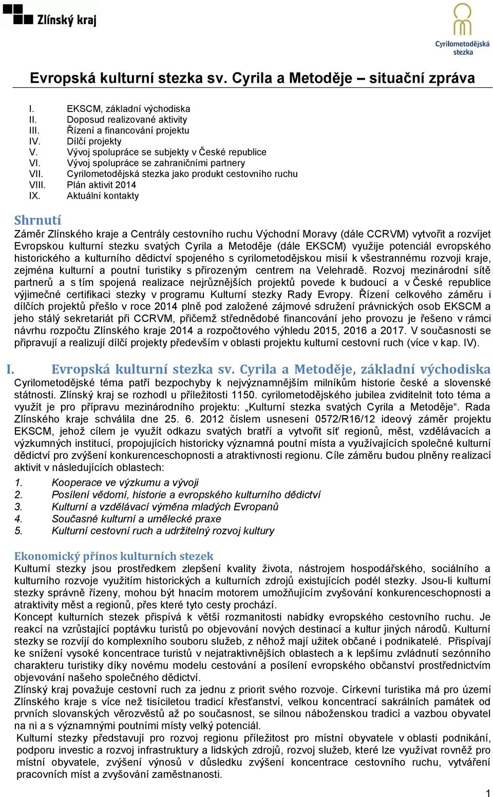 Aktuální kontakty Shrnutí Záměr Zlínského kraje a Centrály cestovního ruchu Východní Moravy (dále CCRVM) vytvořit a rozvíjet Evropskou kulturní stezku svatých Cyrila a Metoděje (dále EKSCM) využije