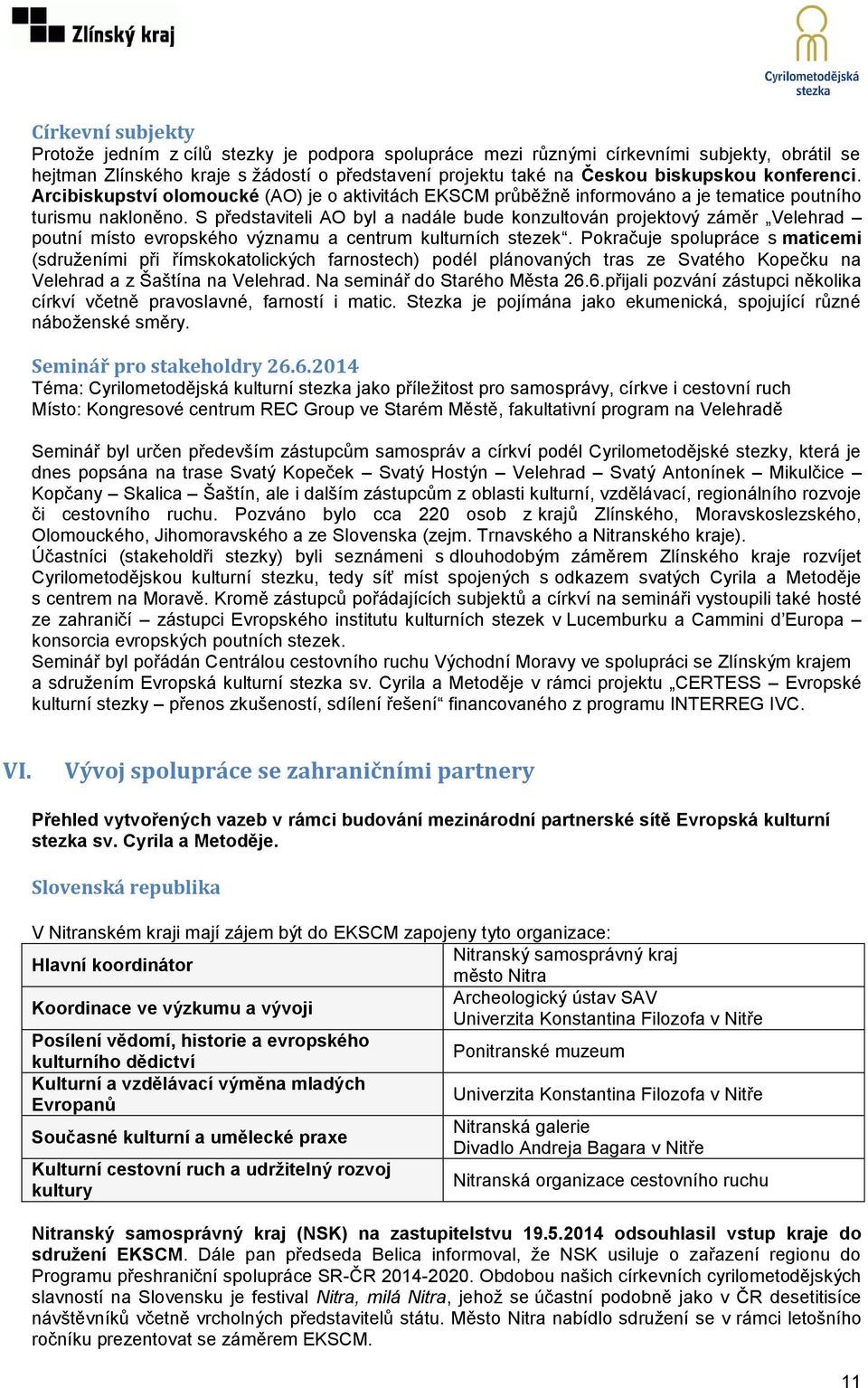 S představiteli AO byl a nadále bude konzultován projektový záměr Velehrad poutní místo evropského významu a centrum kulturních stezek.