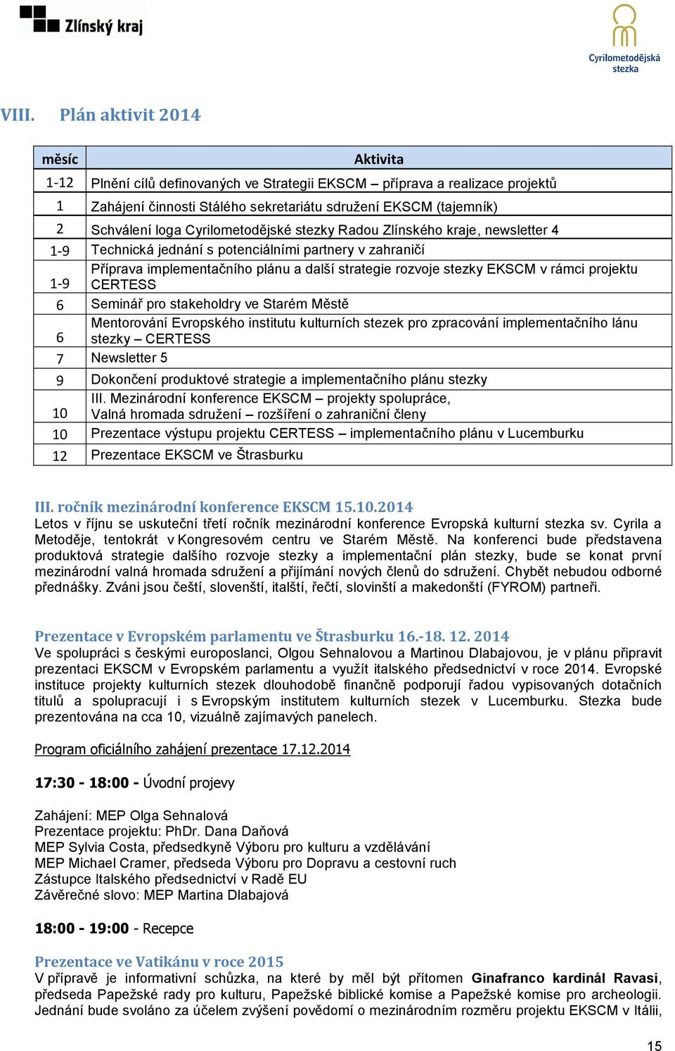 rámci projektu 1-9 CERTESS 6 Seminář pro stakeholdry ve Starém Městě Mentorování Evropského institutu kulturních stezek pro zpracování implementačního lánu 6 stezky CERTESS 7 Newsletter 5 9 Dokončení