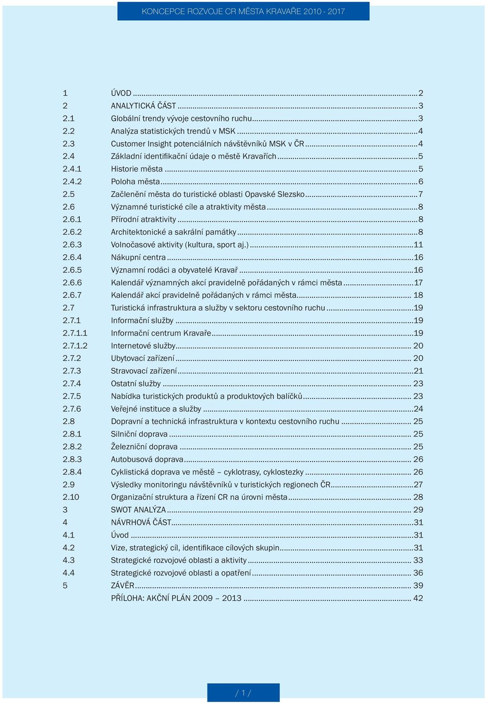 ..8 2.6.3 Volnočasové aktivity (kultura, sport aj.)...11 2.6.4 Nákupní centra...16 2.6.5 Významní rodáci a obyvatelé Kravař...16 2.6.6 Kalendář významných akcí pravidelně pořádaných v rámci města.