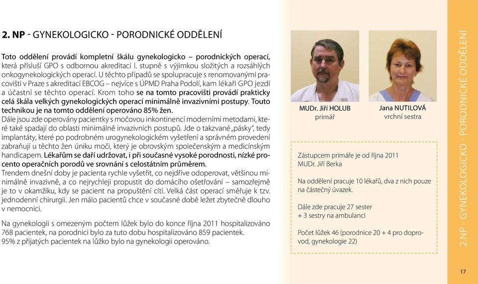 U těchto případů se spolupracuje s renomovanými pracovišti v Praze s akreditací EBCOG nejvíce s ÚPMD Praha Podolí, kam lékaři GPO jezdí a účastní se těchto operací.