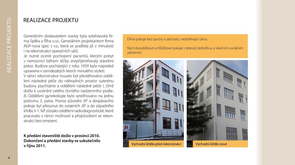 V rámci rekonstrukce muselo být přestěhováno oddělení následné péče do náhradních prostor suterénu budovy psychiatrie a oddělení následné péče I, čímž došlo k uvolnění celého čtvrtého nadzemního