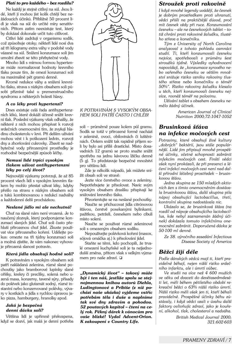 Citliví lidé zadržují v organismu sodík, což zpùsobuje otoky; nìkteøí lidé nosí dva až tøi kilogramy extra váhy v podobì vody vázané na sùl.